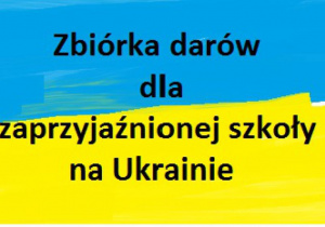 Na niebiesko- żółtym tle napis " Zbiórka darów dla zaprzyjaźnionej szkoły na Ukrainie".